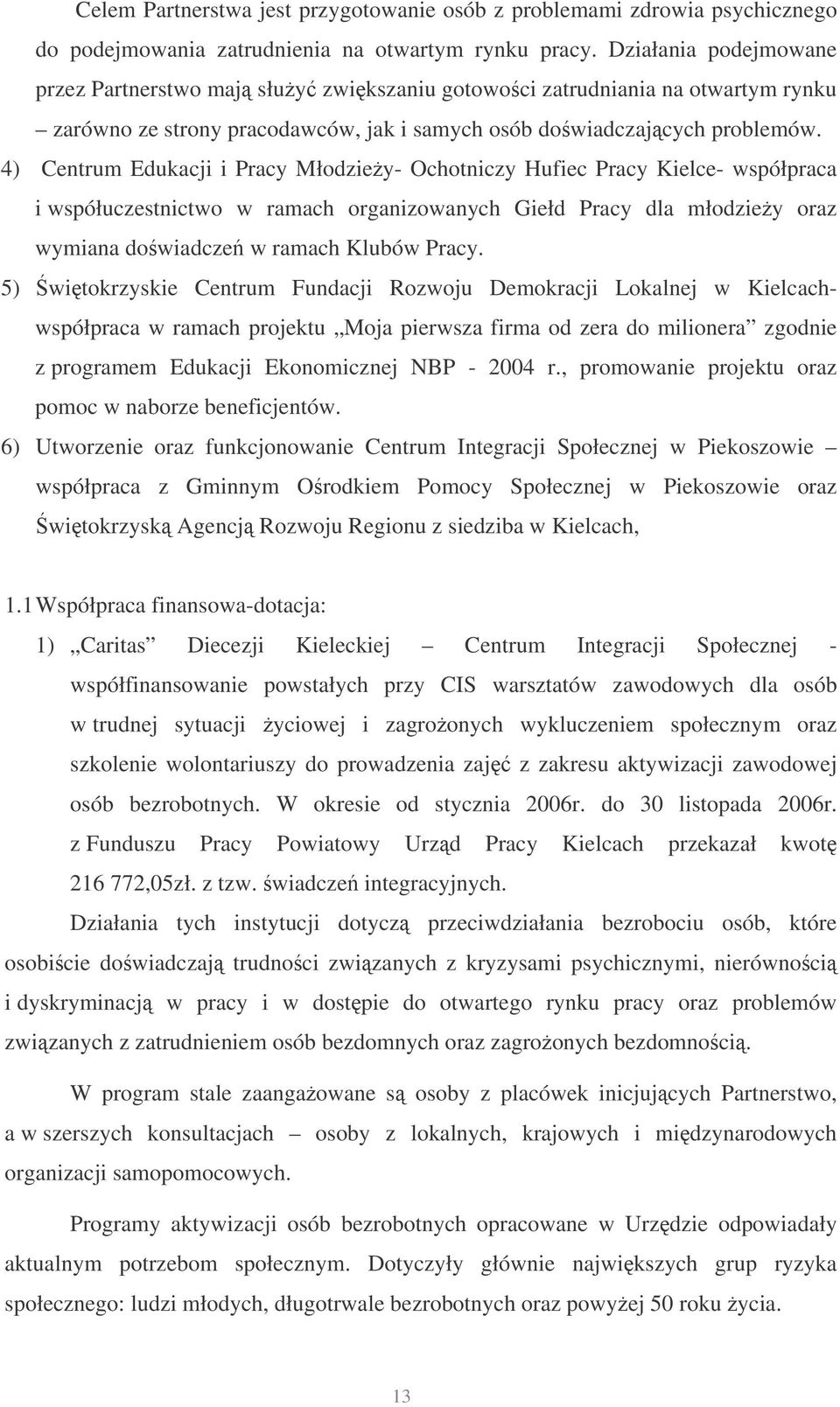 4) Centrum Edukacji i Pracy Młodziey- Ochotniczy Hufiec Pracy Kielce- współpraca i współuczestnictwo w ramach organizowanych Giełd Pracy dla młodziey oraz wymiana dowiadcze w ramach Klubów Pracy.