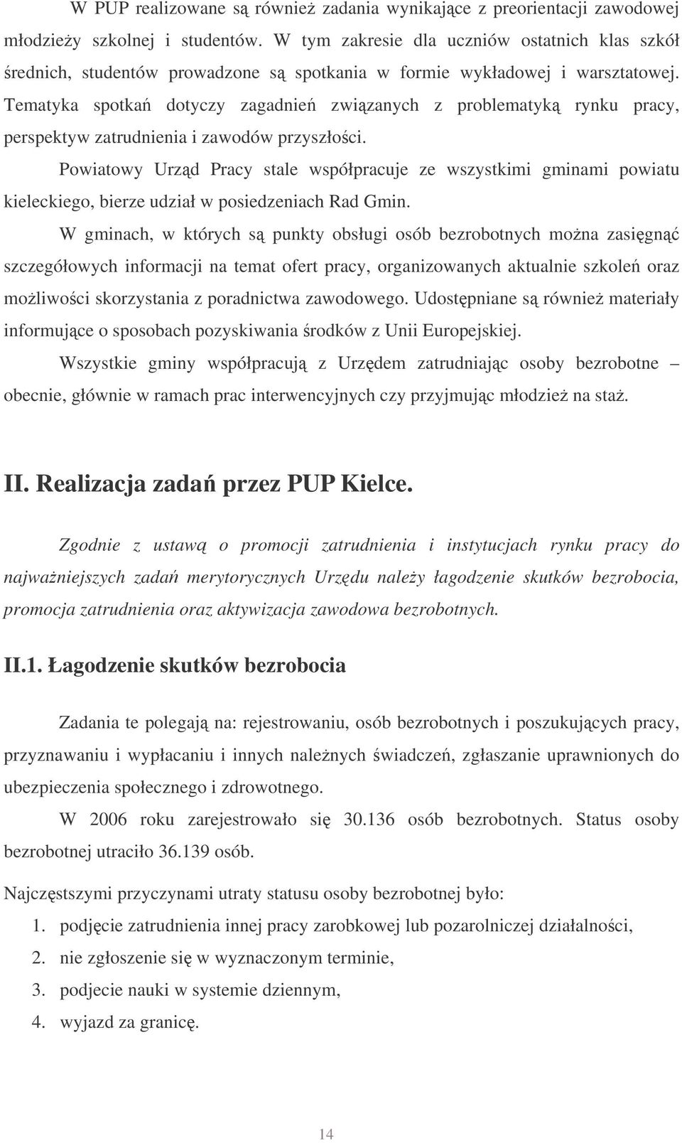 Tematyka spotka dotyczy zagadnie zwizanych z problematyk rynku pracy, perspektyw zatrudnienia i zawodów przyszłoci.