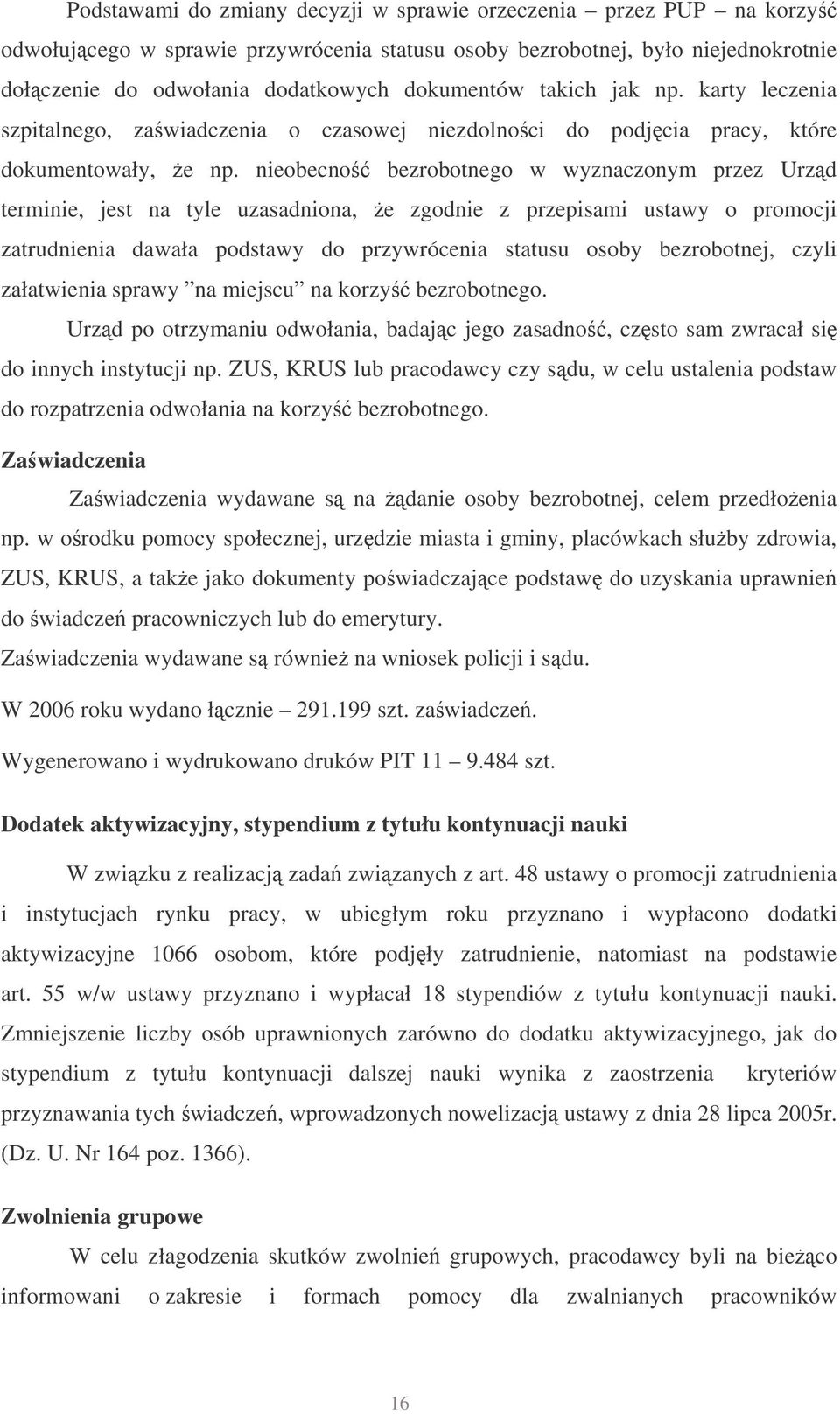 nieobecno bezrobotnego w wyznaczonym przez Urzd terminie, jest na tyle uzasadniona, e zgodnie z przepisami ustawy o promocji zatrudnienia dawała podstawy do przywrócenia statusu osoby bezrobotnej,