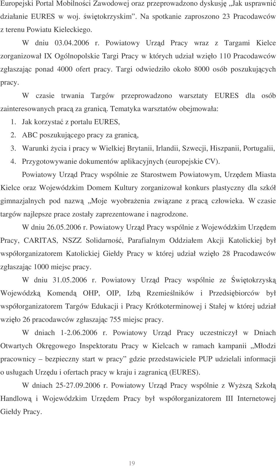 Targi odwiedziło około 8000 osób poszukujcych pracy. W czasie trwania Targów przeprowadzono warsztaty EURES dla osób zainteresowanych prac za granic. Tematyka warsztatów obejmowała: 1.