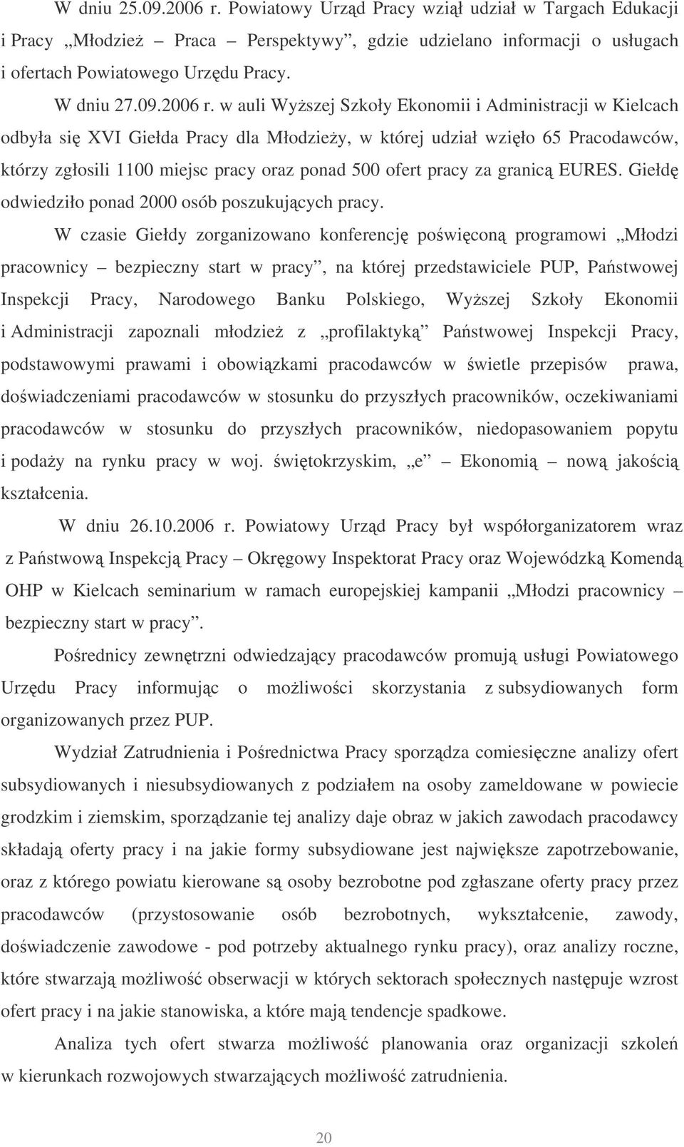 w auli Wyszej Szkoły Ekonomii i Administracji w Kielcach odbyła si XVI Giełda Pracy dla Młodziey, w której udział wziło 65 Pracodawców, którzy zgłosili 1100 miejsc pracy oraz ponad 500 ofert pracy za