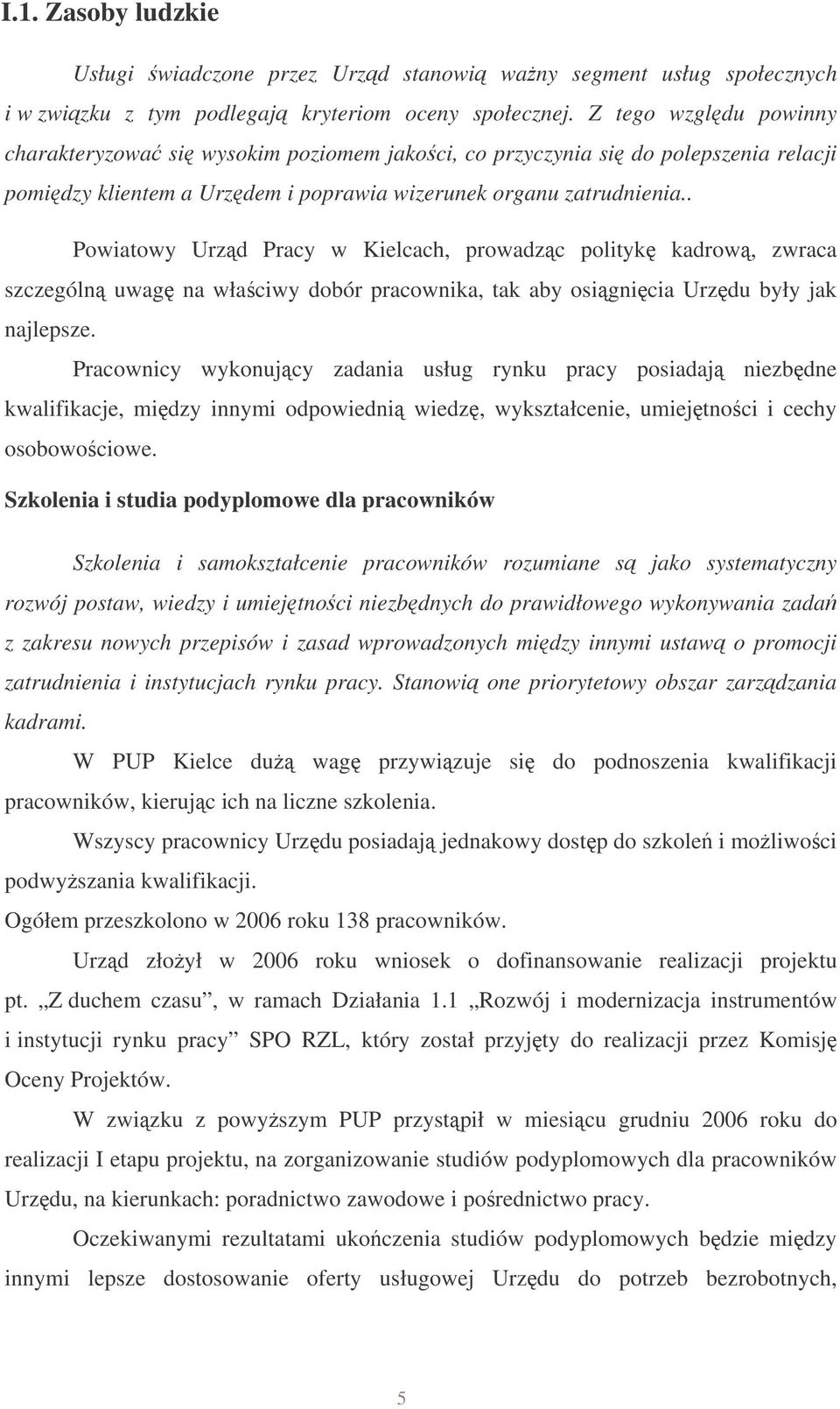 . Powiatowy Urzd Pracy w Kielcach, prowadzc polityk kadrow, zwraca szczególn uwag na właciwy dobór pracownika, tak aby osignicia Urzdu były jak najlepsze.