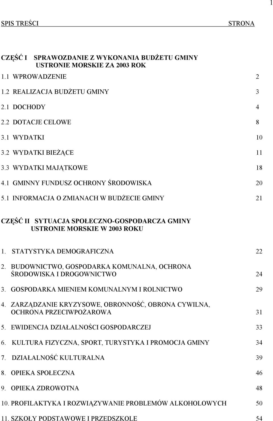 1 INFORMACJA O ZMIANACH W BUDŻECIE GMINY 21 CZĘŚĆ II SYTUACJA SPOŁECZNO-GOSPODARCZA GMINY USTRONIE MORSKIE W 2003 ROKU 1. STATYSTYKA DEMOGRAFICZNA 22 2.