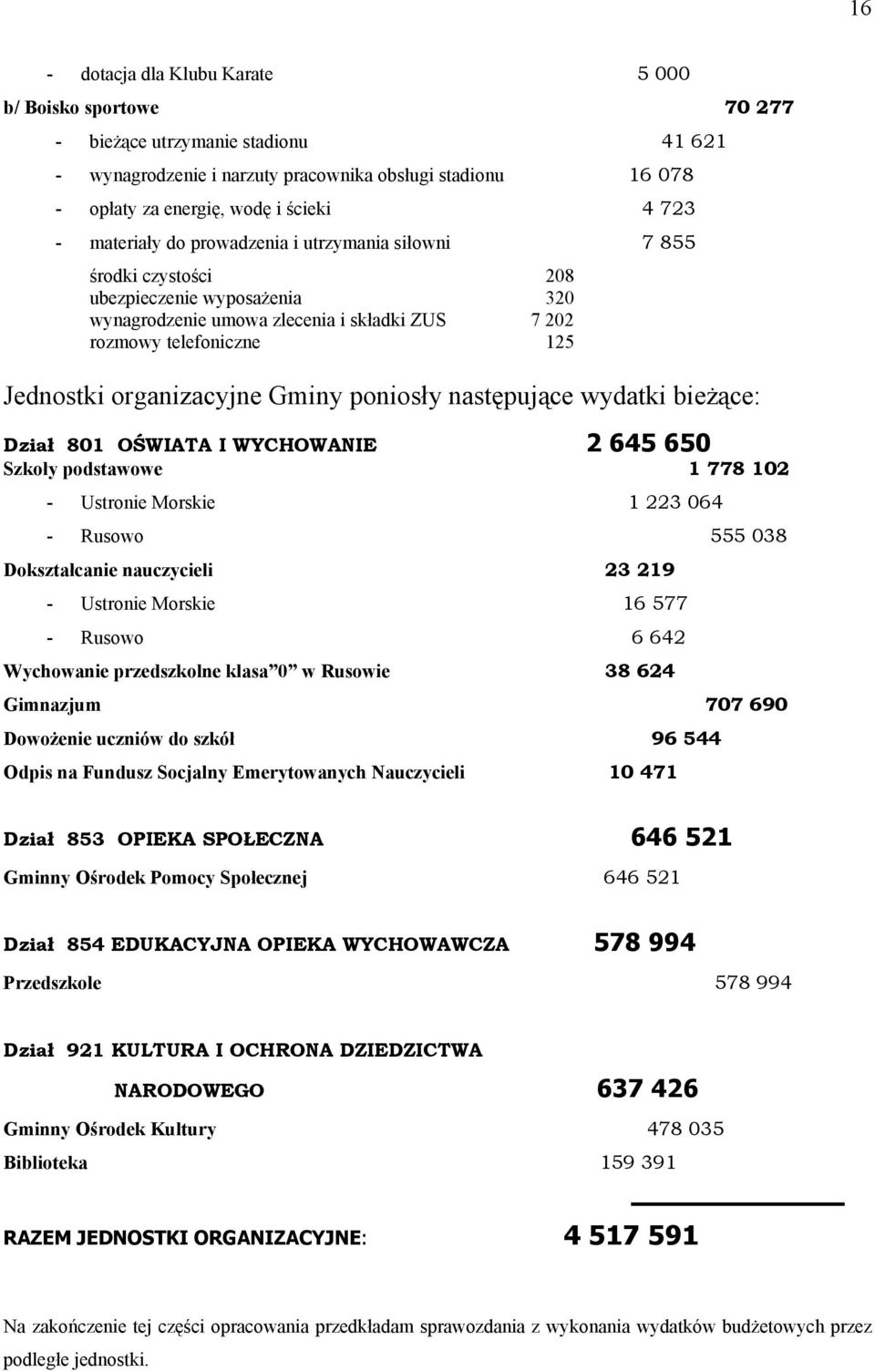 organizacyjne Gminy poniosły następujące wydatki bieżące: Dział 801 OŚWIATA I WYCHOWANIE 2 645 650 Szkoły podstawowe 1 778 102 - Ustronie Morskie 1 223 064 - Rusowo 555 038 Dokształcanie nauczycieli