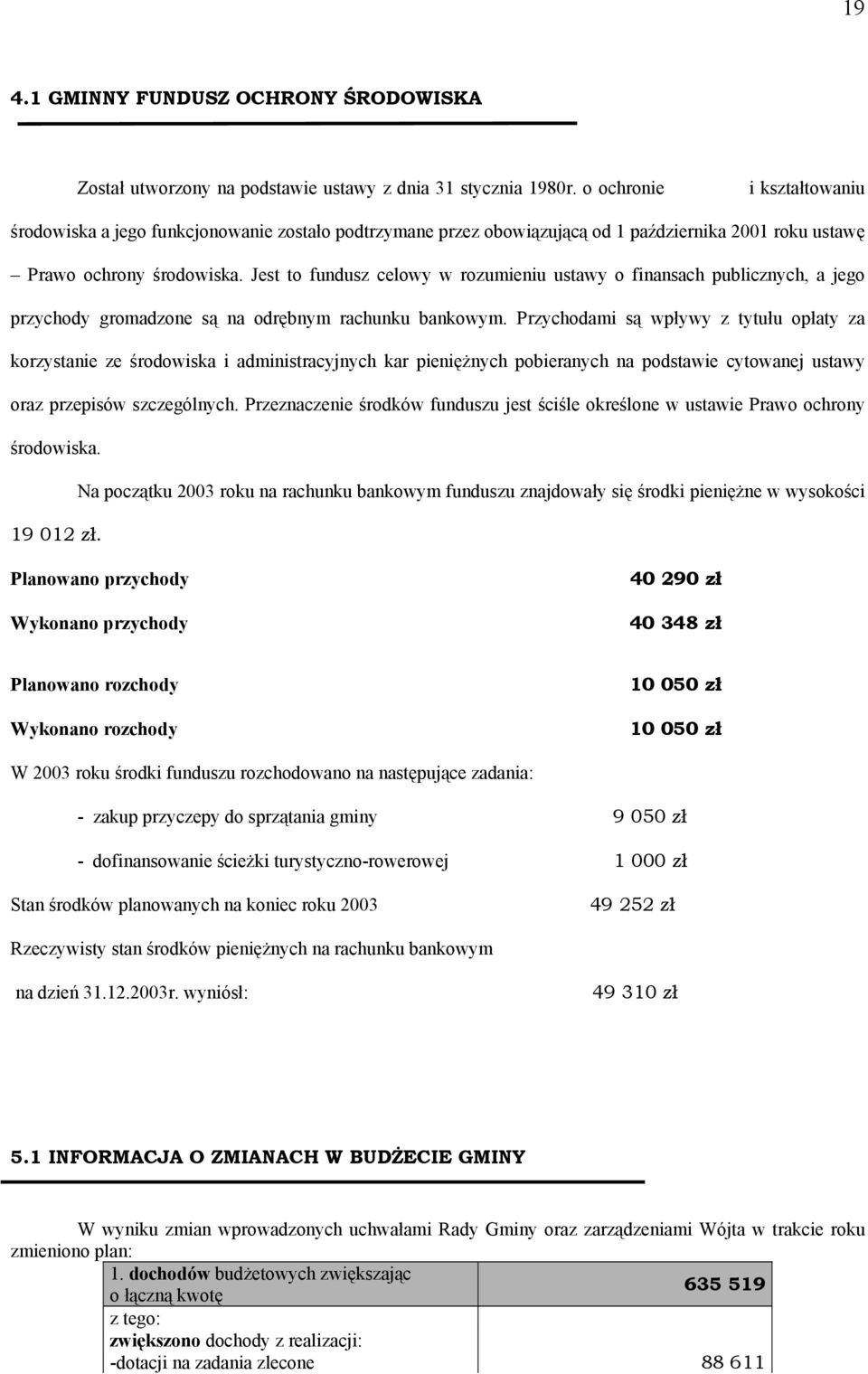 Jest to fundusz celowy w rozumieniu ustawy o finansach publicznych, a jego przychody gromadzone są na odrębnym rachunku bankowym.