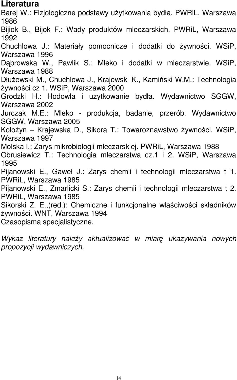 WSiP, Warszawa 2000 Grodzki H.: Hodowla i uŝytkowanie bydła. Wydawnictwo SGGW, Warszawa 2002 Jurczak M.E.: Mleko - produkcja, badanie, przerób. Wydawnictwo SGGW, Warszawa 2005 KołoŜyn Krajewska D.