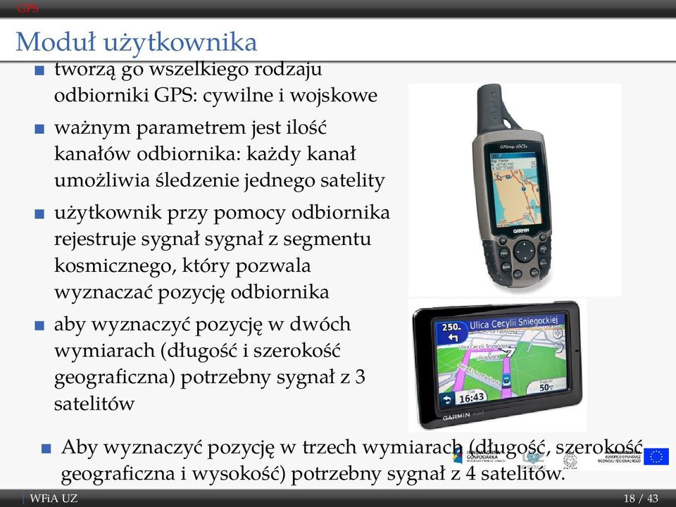 pozwala wyznaczać pozycję odbiornika aby wyznaczyć pozycję w dwóch wymiarach (długość i szerokość geograficzna) potrzebny sygnał z 3