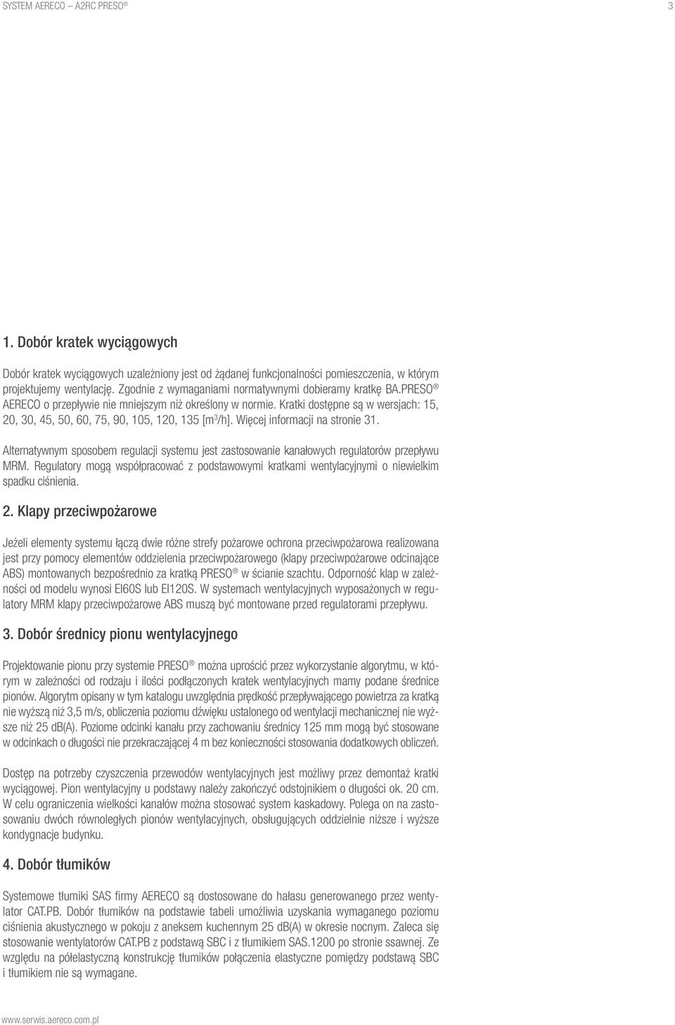 Kratki dostępne są w wersjach: 15, 20, 30, 45, 50, 60, 75, 90, 105, 120, 135 [m 3 /h]. Więcej informacji na stronie 31.