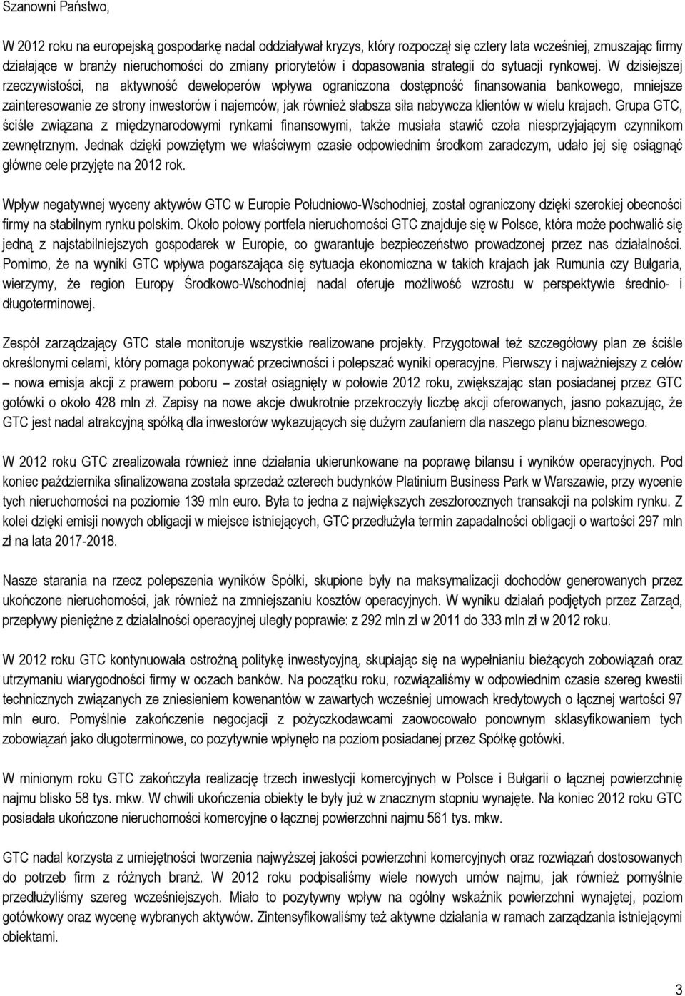 W dzisiejszej rzeczywistości, na aktywność deweloperów wpływa ograniczona dostępność finansowania bankowego, mniejsze zainteresowanie ze strony inwestorów i najemców, jak również słabsza siła