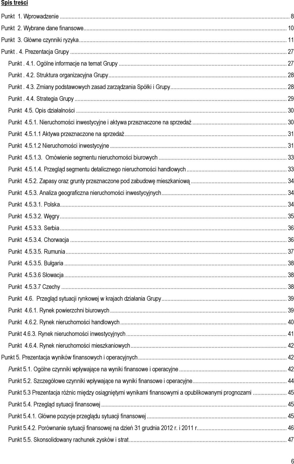 5.1. Nieruchomości inwestycyjne i aktywa przeznaczone na sprzedaż... 30 Punkt 4.5.1.1 Aktywa przeznaczone na sprzedaż... 31 Punkt 4.5.1.2 Nieruchomości inwestycyjne... 31 Punkt 4.5.1.3. Omówienie segmentu nieruchomości biurowych.