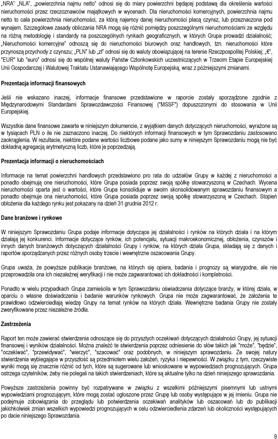 Szczegółowe zasady obliczania NRA mogą się różnić pomiędzy poszczególnymi nieruchomościami ze względu na różną metodologię i standardy na poszczególnych rynkach geograficznych, w których Grupa