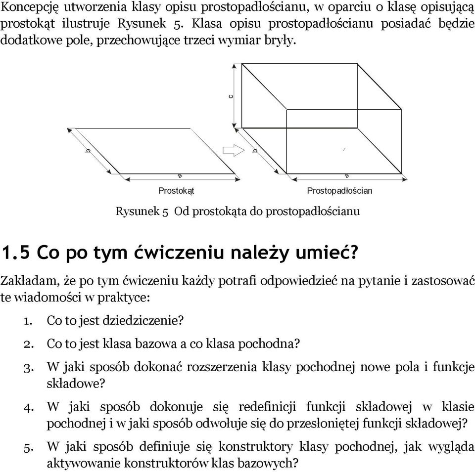 5 Co po tym ćwiczeniu należy umieć? Zakładam, że po tym ćwiczeniu każdy potrafi odpowiedzieć na pytanie i zastosować te wiadomości w praktyce: 1. Co to jest dziedziczenie? 2.