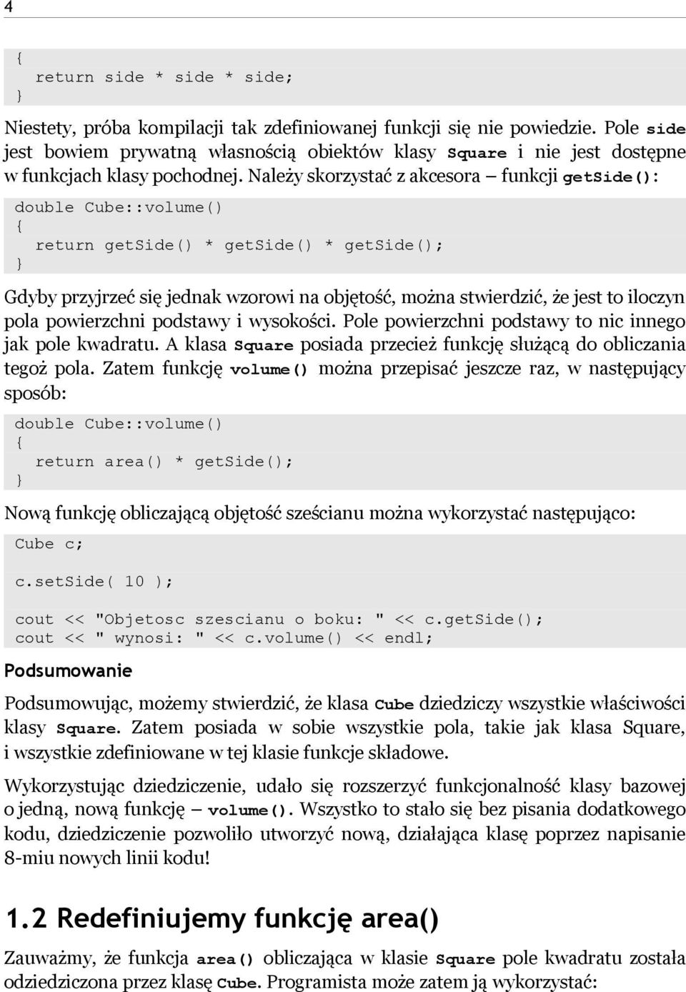 Należy skorzystać z akcesora funkcji getside(): double Cube::volume() return getside() * getside() * getside(); Gdyby przyjrzeć się jednak wzorowi na objętość, można stwierdzić, że jest to iloczyn