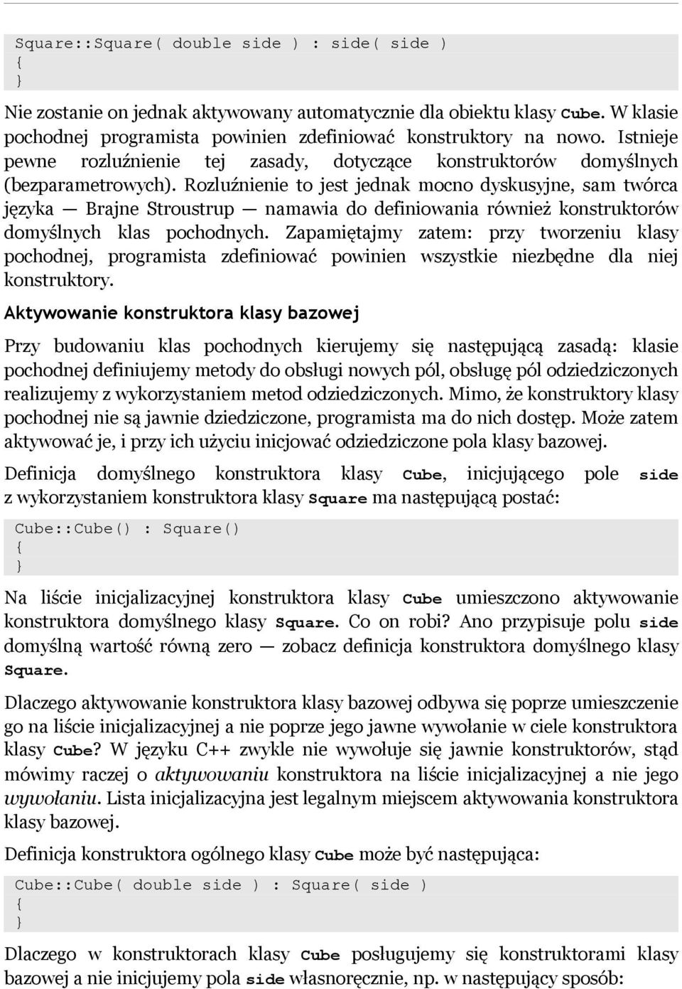 Rozluźnienie to jest jednak mocno dyskusyjne, sam twórca języka Brajne Stroustrup namawia do definiowania również konstruktorów domyślnych klas pochodnych.