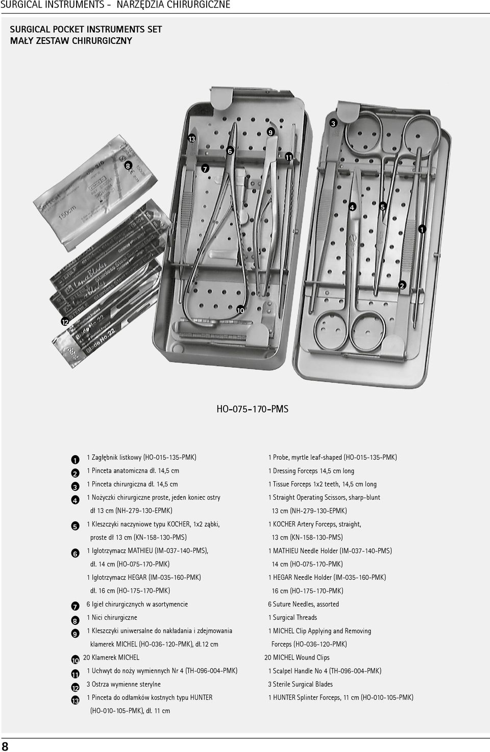 14,5 cm 1 No yczki chirurgiczne proste, jeden koniec ostry d³ 13 cm (NH-279-130-EPMK) 1 Kleszczyki naczyniowe typu KOCHER, 1x2 z¹bki, proste d³ 13 cm (KN-158-130-PMS) 1 Ig³otrzymacz MATHIEU