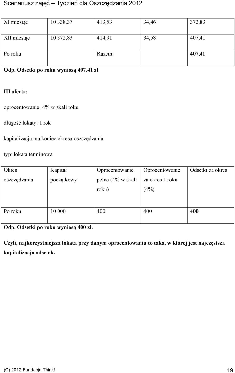 typ: lokata terminowa Okres Kapitał Odsetki za okres oszczędzania początkowy pełne (4% w skali za okres 1 roku roku) (4%) Po roku 10 000 400 400