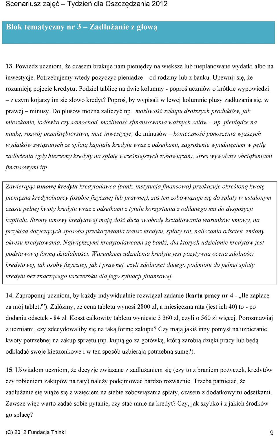 Podziel tablicę na dwie kolumny - poproś uczniów o krótkie wypowiedzi z czym kojarzy im się słowo kredyt? Poproś, by wypisali w lewej kolumnie plusy zadłużania się, w prawej minusy.