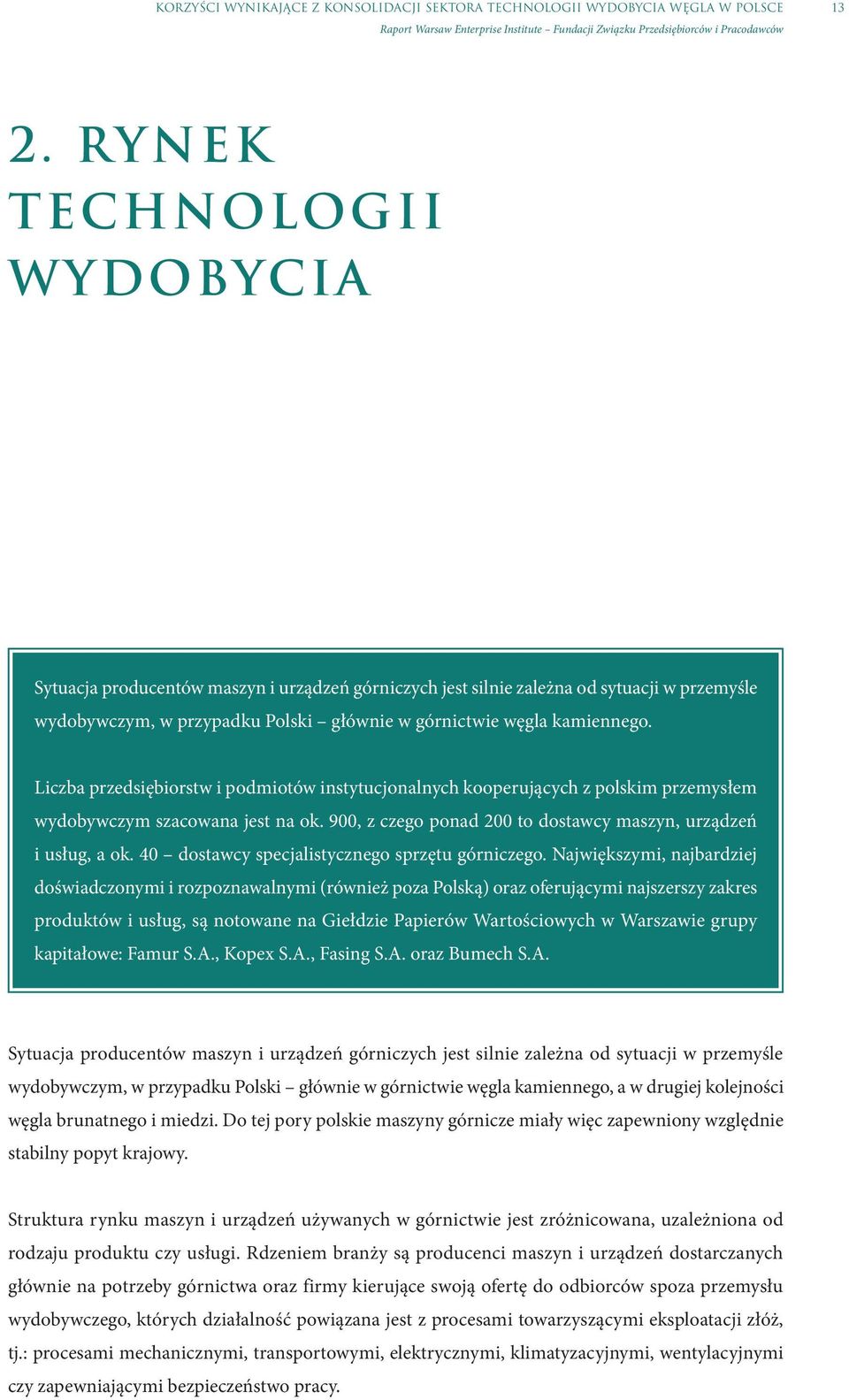 Liczba przedsiębiorstw i podmiotów instytucjonalnych kooperujących z polskim przemysłem wydobywczym szacowana jest na ok. 900, z czego ponad 200 to dostawcy maszyn, urządzeń i usług, a ok.