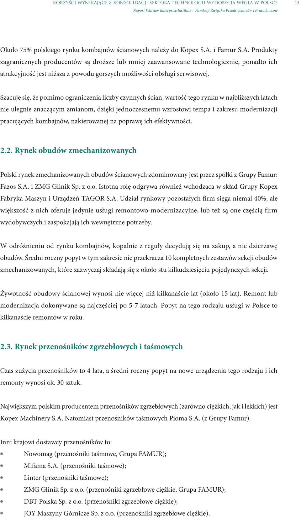 Szacuje się, że pomimo ograniczenia liczby czynnych ścian, wartość tego rynku w najbliższych latach nie ulegnie znaczącym zmianom, dzięki jednoczesnemu wzrostowi tempa i zakresu modernizacji