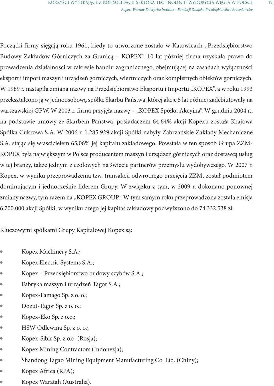 10 lat później firma uzyskała prawo do prowadzenia działalności w zakresie handlu zagranicznego, obejmującej na zasadach wyłączności eksport i import maszyn i urządzeń górniczych, wiertniczych oraz