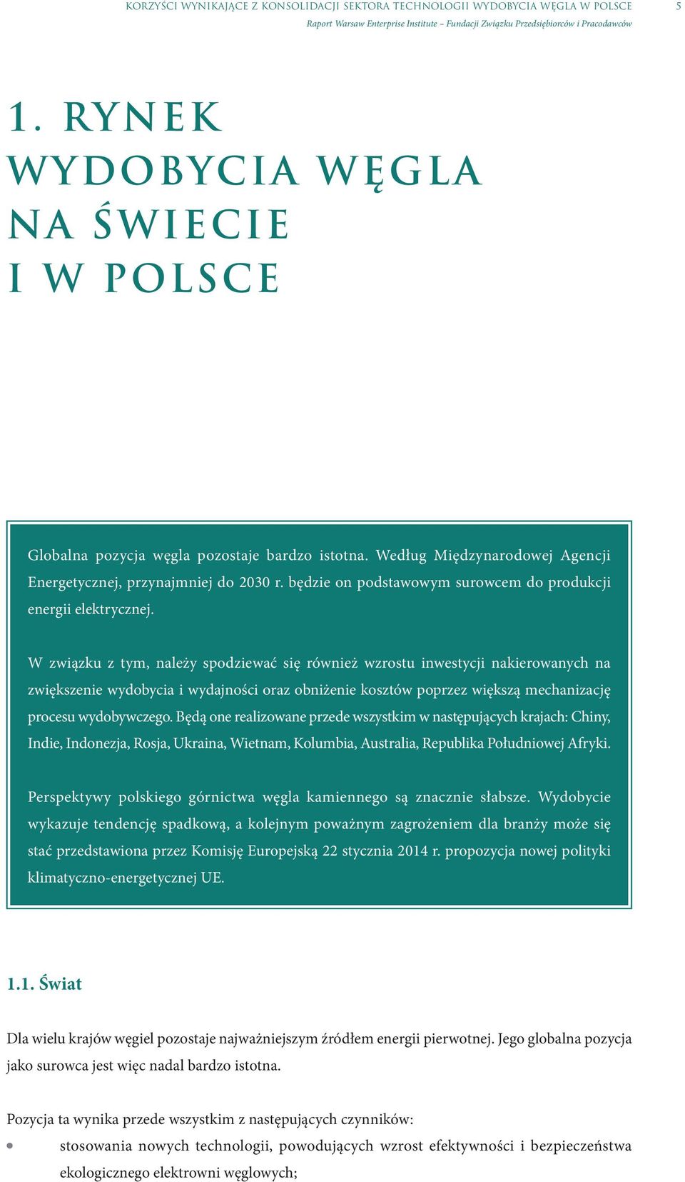 W związku z tym, należy spodziewać się również wzrostu inwestycji nakierowanych na zwiększenie wydobycia i wydajności oraz obniżenie kosztów poprzez większą mechanizację procesu wydobywczego.