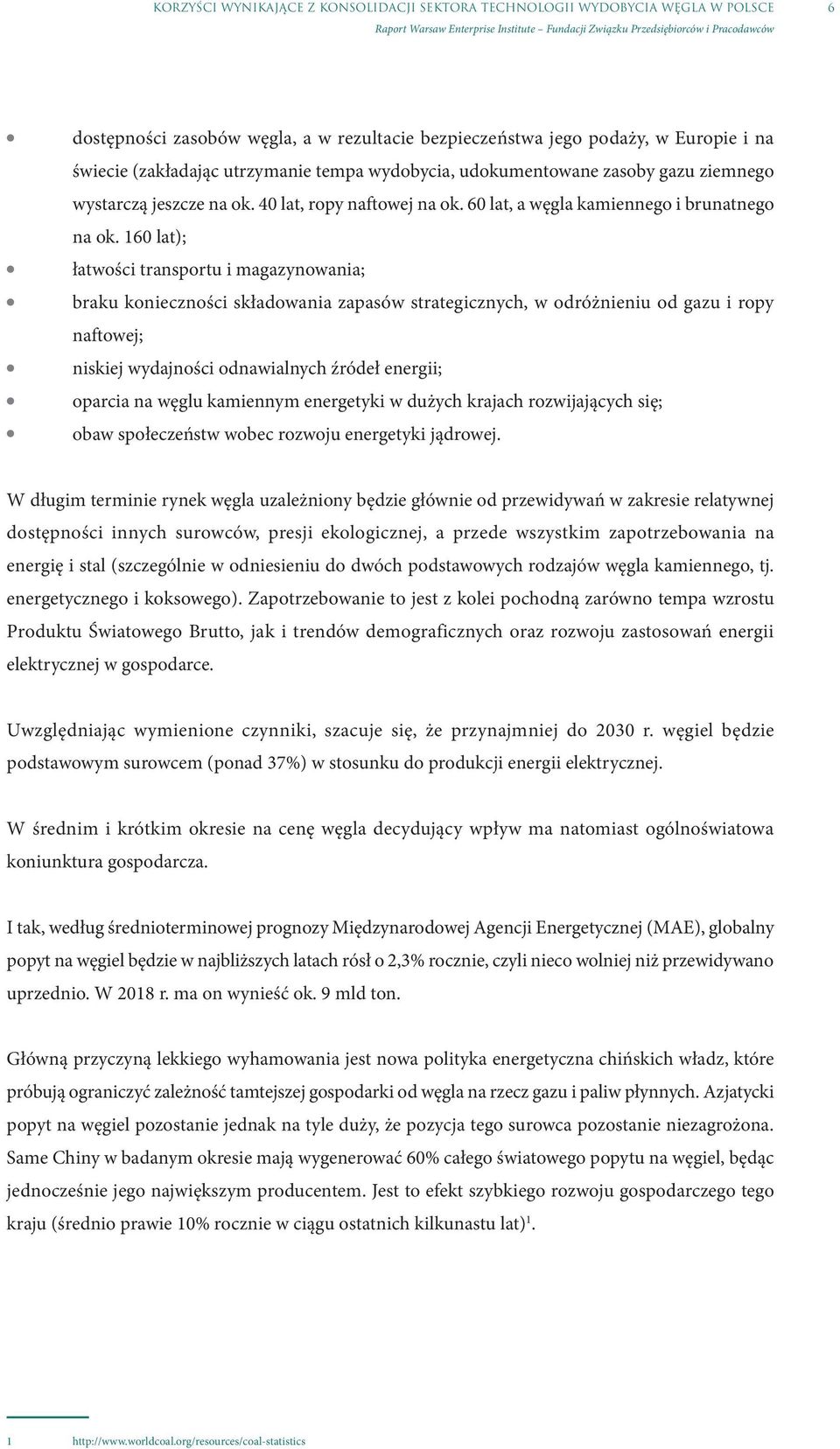 160 lat); łatwości transportu i magazynowania; braku konieczności składowania zapasów strategicznych, w odróżnieniu od gazu i ropy naftowej; niskiej wydajności odnawialnych źródeł energii; oparcia na