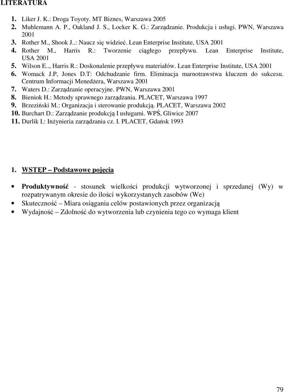 Lean Enterprise Institute, USA 2001 6. Womack J.P, Jones D.T: Odchudzanie firm. Eliminacja marnotrawstwa kluczem do sukcesu. Centrum Informacji Menedżera, Warszawa 2001 7. Waters D.