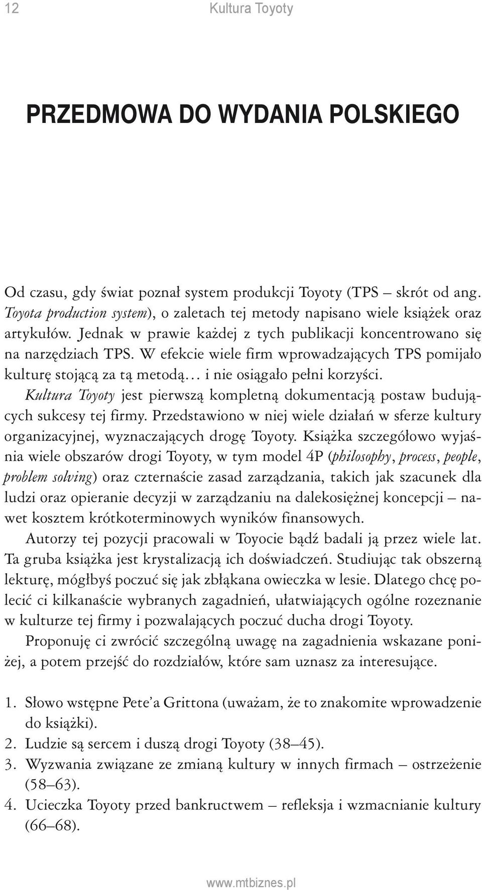 W efekcie wiele firm wprowadzających TPS pomijało kulturę stojącą za tą metodą i nie osiągało pełni korzyści. Kultura Toyoty jest pierwszą kompletną dokumentacją postaw budujących sukcesy tej firmy.