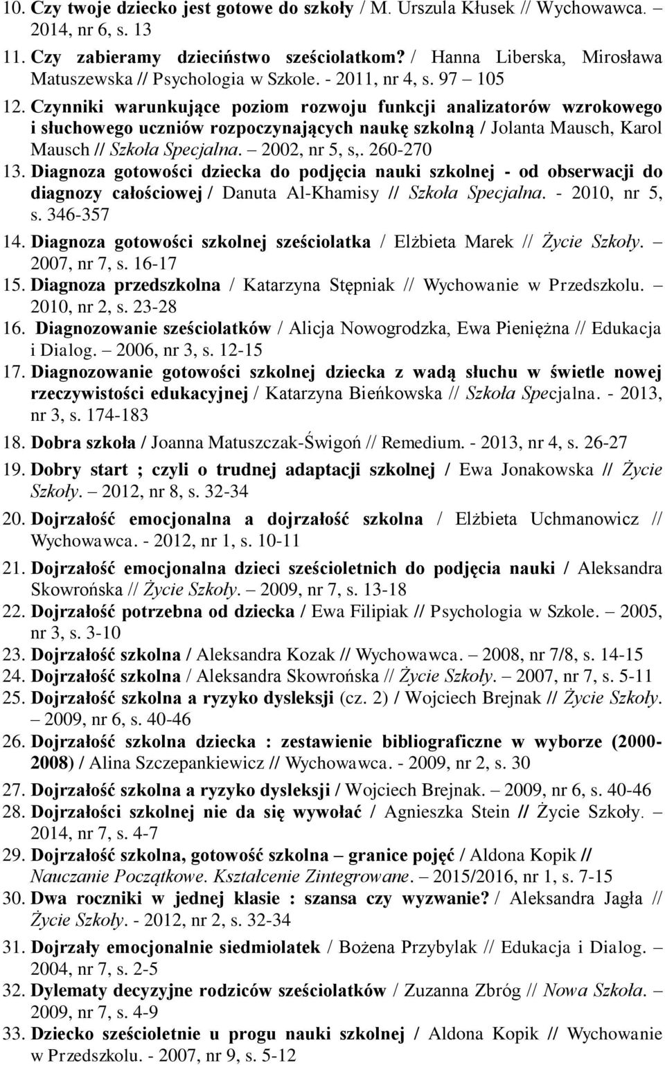 Czynniki warunkujące poziom rozwoju funkcji analizatorów wzrokowego i słuchowego uczniów rozpoczynających naukę szkolną / Jolanta Mausch, Karol Mausch // Szkoła Specjalna. 2002, nr 5, s,. 260-270 13.