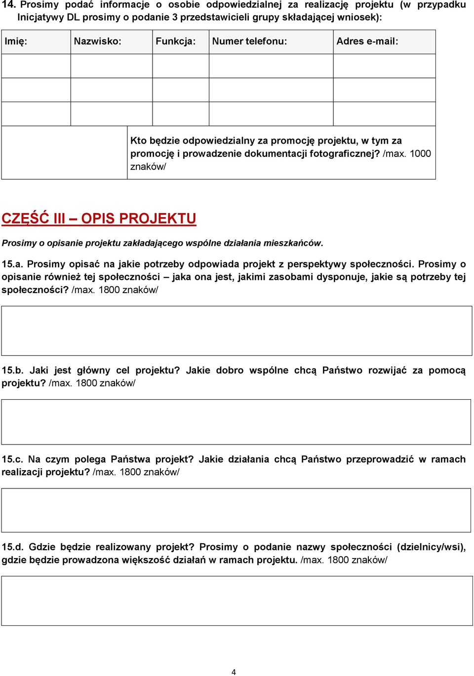 1000 znaków/ CZĘŚĆ III OPIS PROJEKTU Prosimy o opisanie projektu zakładającego wspólne działania mieszkańców. 15.a. Prosimy opisać na jakie potrzeby odpowiada projekt z perspektywy społeczności.