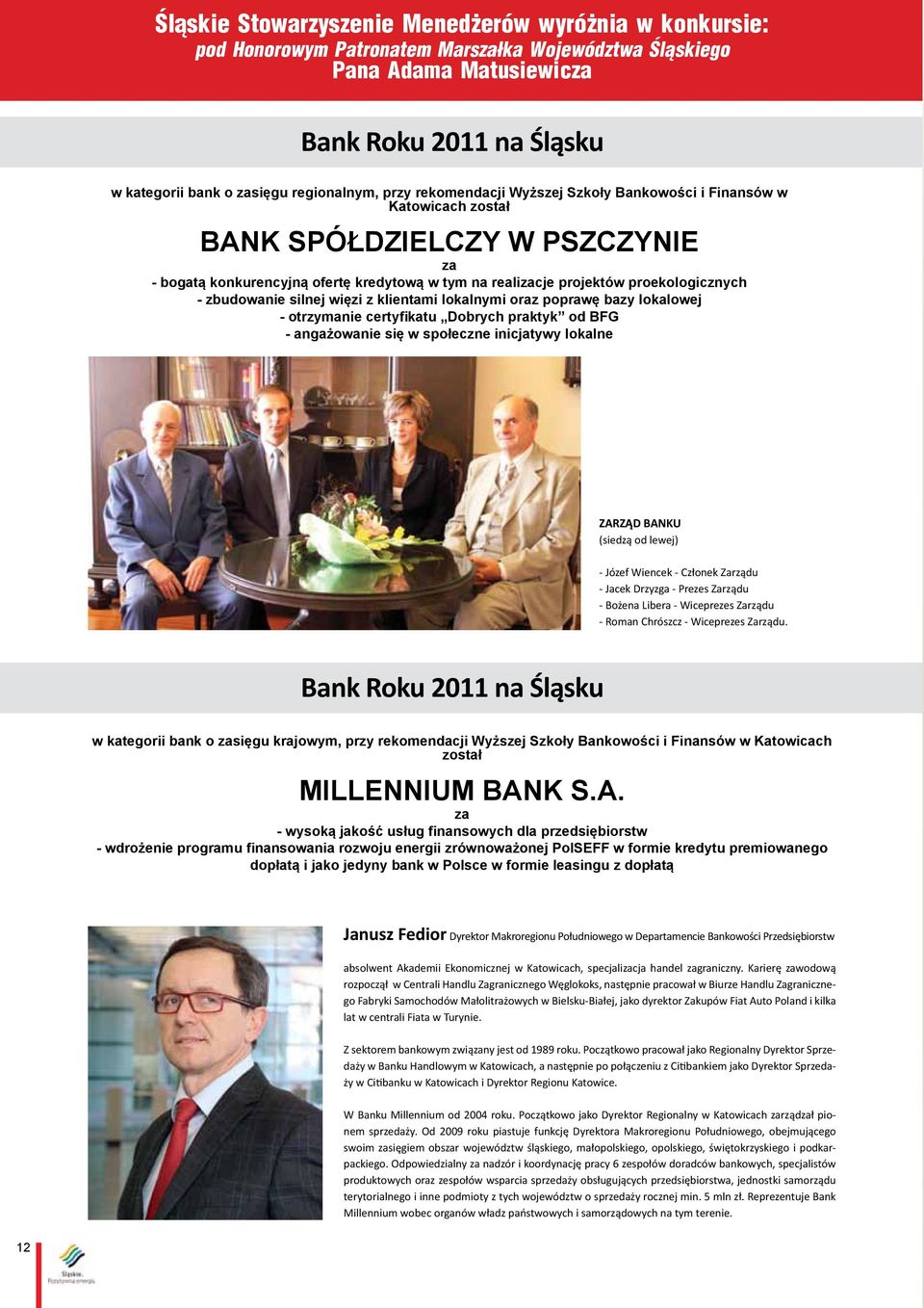 w Katowicach został BANK SPÓŁDZIELCZY W PSZCZYNIE za - bogatą konkurencyjną ofertę kredytową w tym na realizacje projektów proekologicznych - zbudowanie silnej więzi z klientami lokalnymi oraz