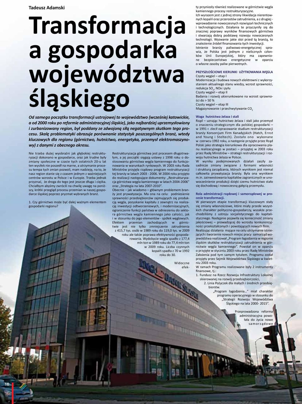 Skalę problematyki obrazuje porównanie statystyk poszczególnych branż, wtedy kluczowych dla regionu (górnictwo, hutnictwo, energetyka, przemysł elektromaszynowy) z danymi z obecnego okresu.