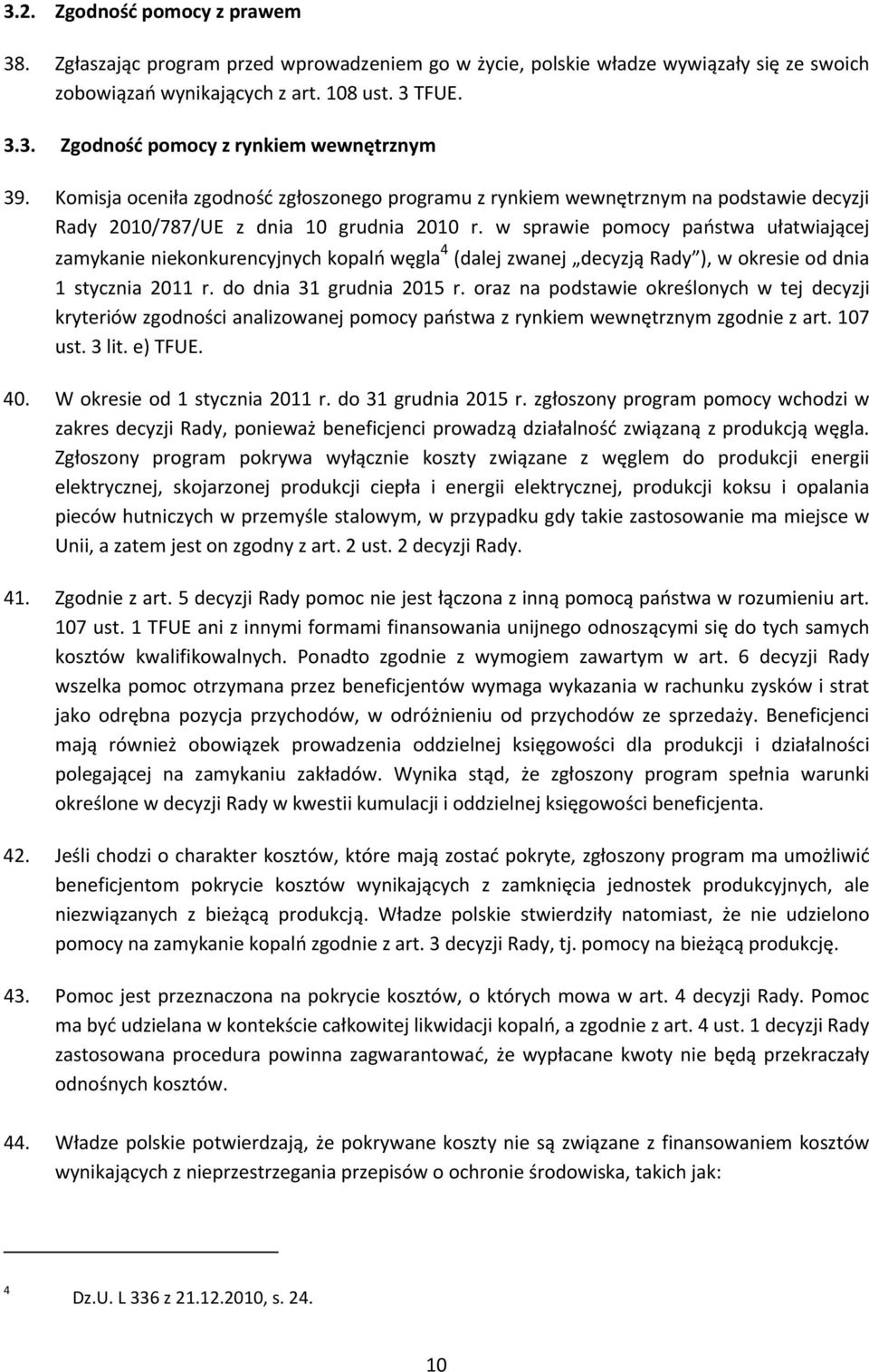 w sprawie pomocy państwa ułatwiającej zamykanie niekonkurencyjnych kopalń węgla 4 (dalej zwanej decyzją Rady ), w okresie od dnia 1 stycznia 2011 r. do dnia 31 grudnia 2015 r.