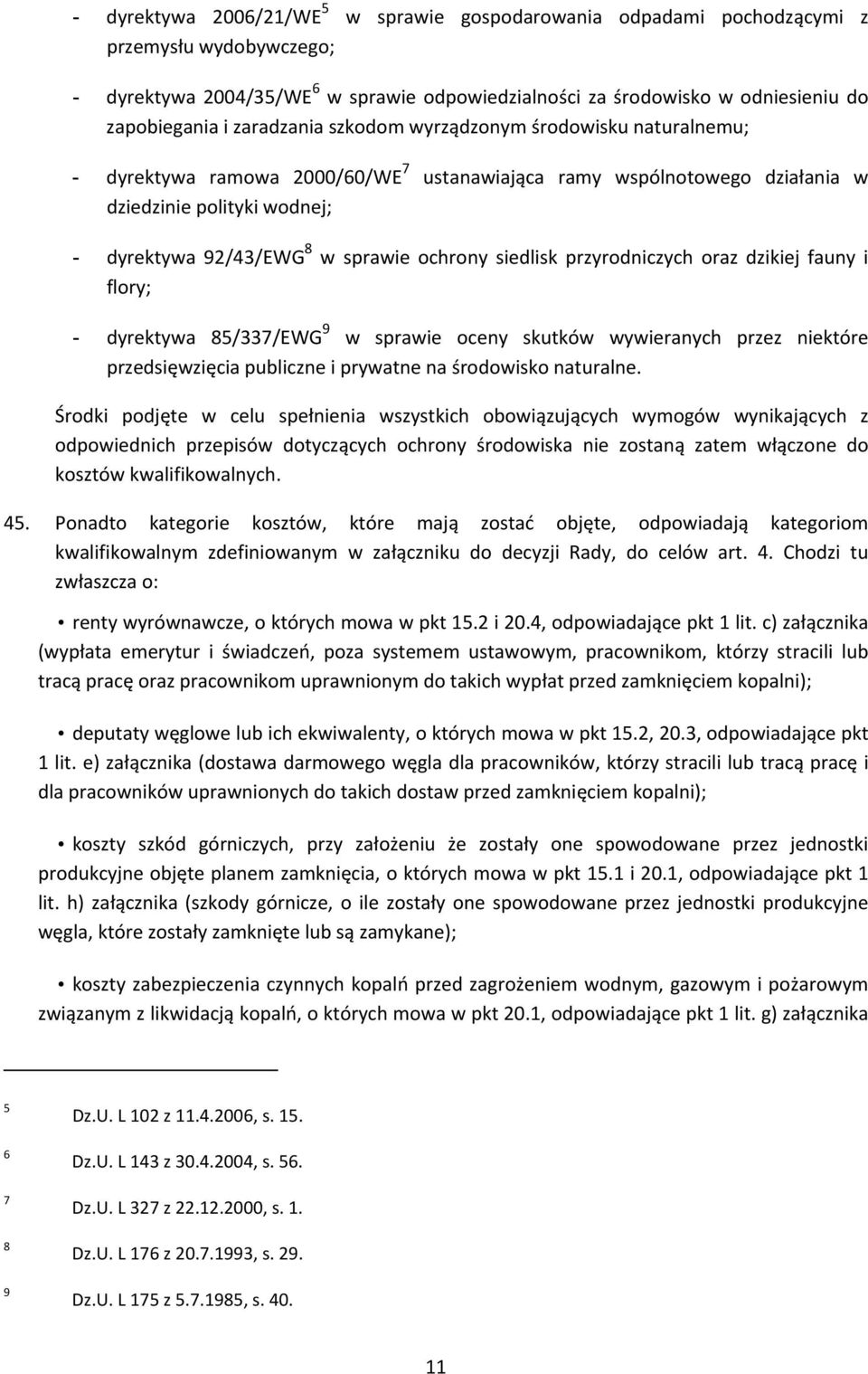 ochrony siedlisk przyrodniczych oraz dzikiej fauny i flory; - dyrektywa 85/337/EWG 9 w sprawie oceny skutków wywieranych przez niektóre przedsięwzięcia publiczne i prywatne na środowisko naturalne.