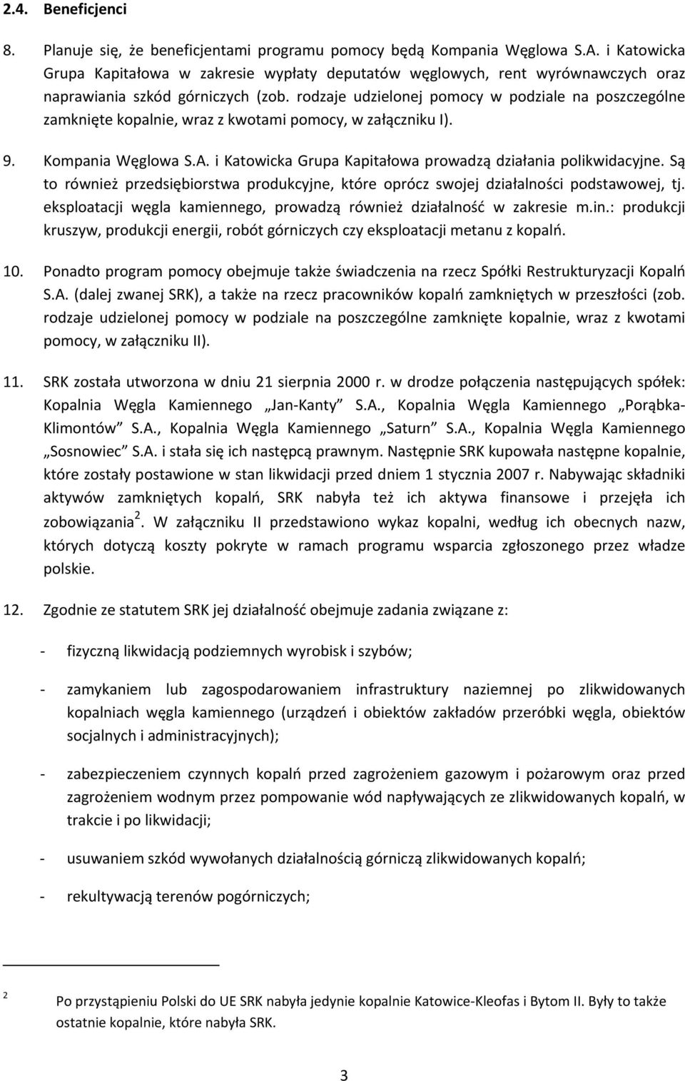 rodzaje udzielonej pomocy w podziale na poszczególne zamknięte kopalnie, wraz z kwotami pomocy, w załączniku I). 9. Kompania Węglowa S.A.