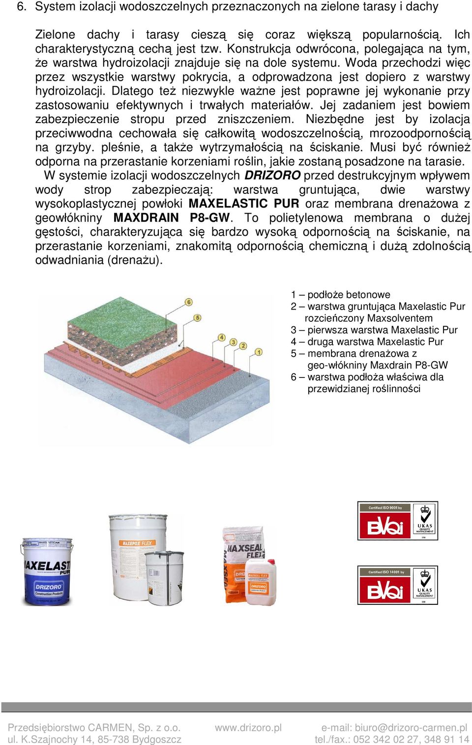 Woda przechodzi więc przez wszystkie warstwy pokrycia, a odprowadzona jest dopiero z warstwy hydroizolacji.