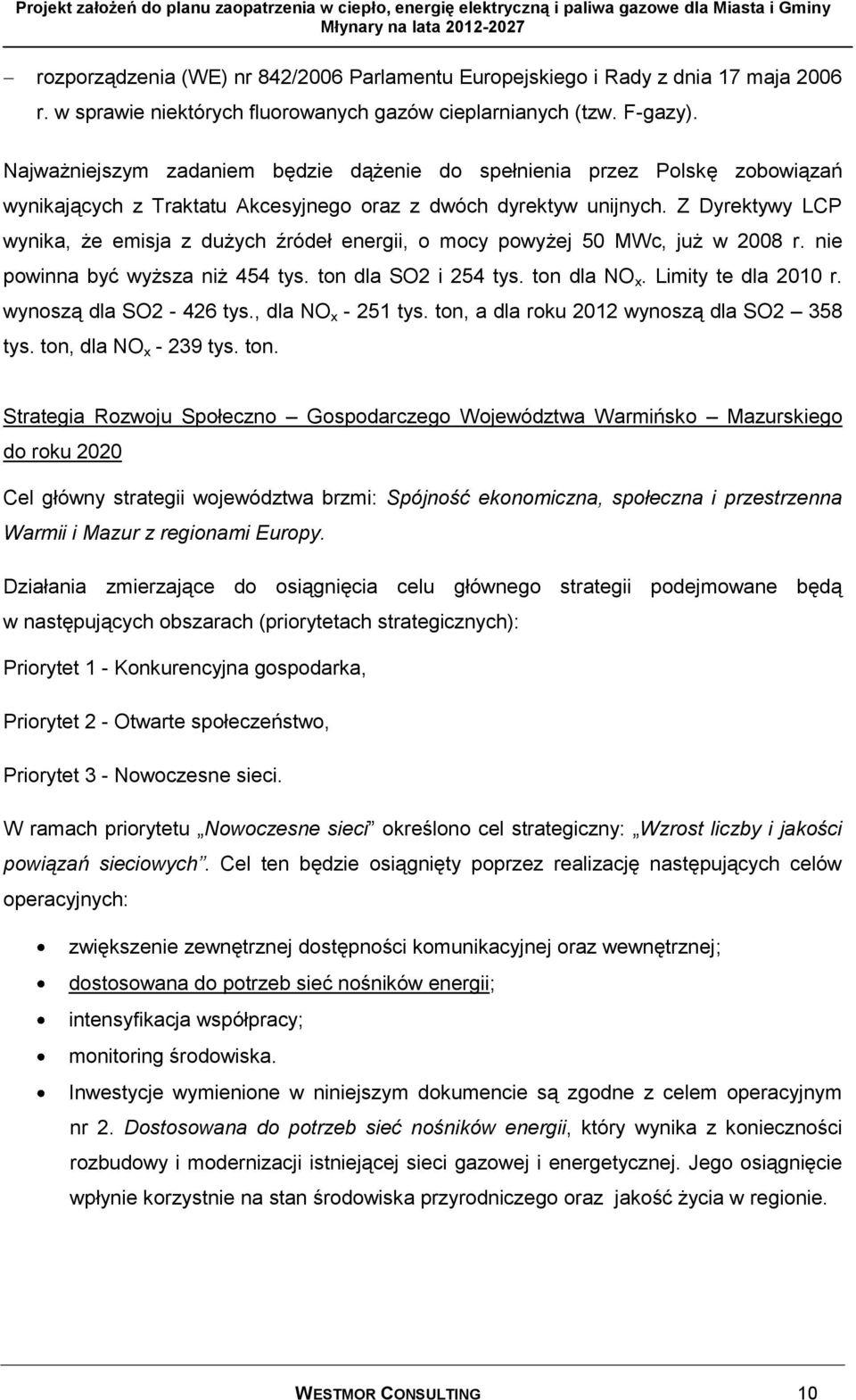 Z Dyrektywy LCP wynika, że emisja z dużych źródeł energii, o mocy powyżej 50 MWc, już w 2008 r. nie powinna być wyższa niż 454 tys. ton dla SO2 i 254 tys. ton dla NO x. Limity te dla 2010 r.