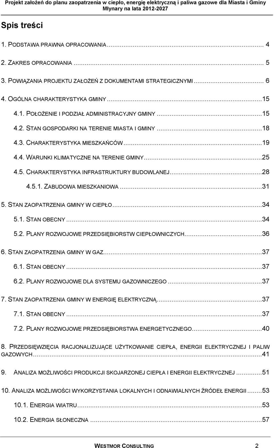 ..31 5. STAN ZAOPATRZENIA GMINY W CIEPŁO...34 5.1. STAN OBECNY...34 5.2. PLANY ROZWOJOWE PRZEDSIĘBIORSTW CIEPŁOWNICZYCH...36 6. STAN ZAOPATRZENIA GMINY W GAZ...37 6.1. STAN OBECNY...37 6.2. PLANY ROZWOJOWE DLA SYSTEMU GAZOWNICZEGO.