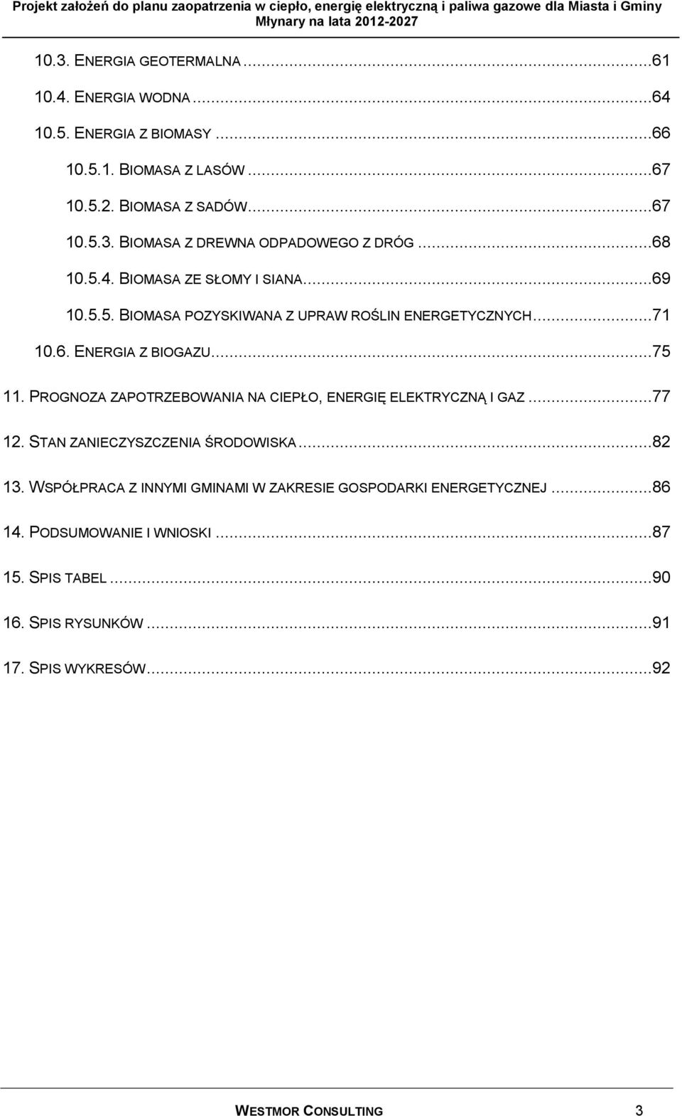 PROGNOZA ZAPOTRZEBOWANIA NA CIEPŁO, ENERGIĘ ELEKTRYCZNĄ I GAZ...77 12. STAN ZANIECZYSZCZENIA ŚRODOWISKA...82 13.