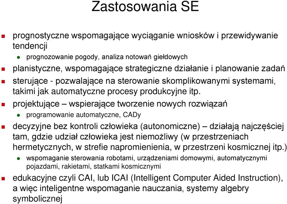 projektujące wspierające tworzenie nowych rozwiązań programowanie automatyczne, CADy decyzyjne bez kontroli człowieka (autonomiczne) działają najczęściej tam, gdzie udział człowieka jest niemożliwy