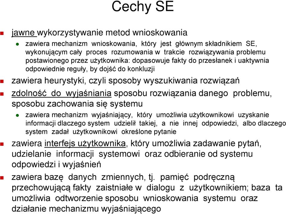 rozwiązania danego problemu, sposobu zachowania się systemu zawiera mechanizm wyjaśniający, który umożliwia użytkownikowi uzyskanie informacji dlaczego system udzielił takiej, a nie innej odpowiedzi,