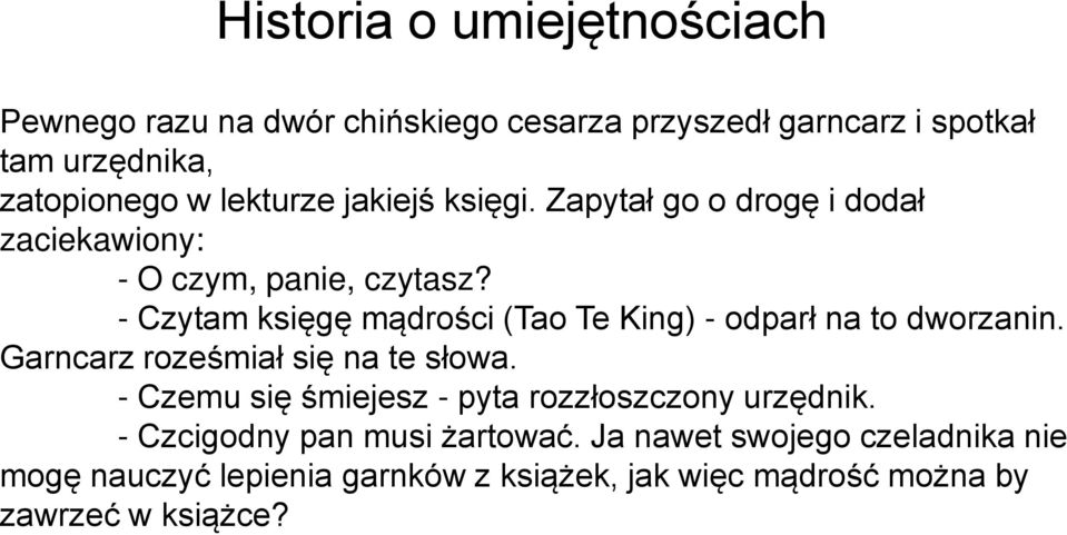 - Czytam księgę mądrości (Tao Te King) - odparł na to dworzanin. Garncarz roześmiał się na te słowa.