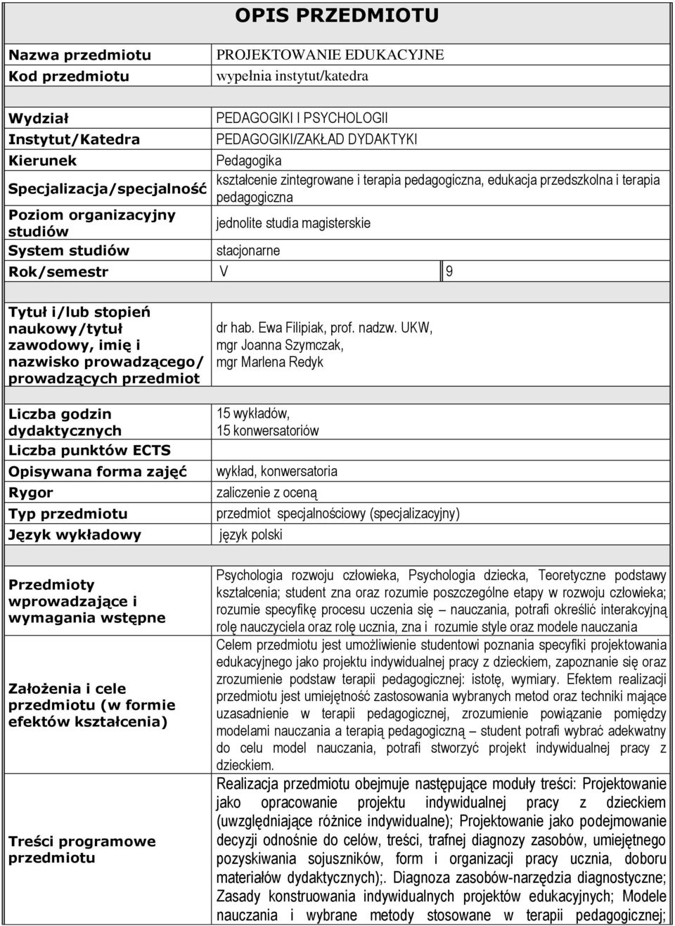 stacjonarne Rok/semestr V 9 Tytuł i/lub stopień naukowy/tytuł zawodowy, imię i nazwisko prowadzącego/ prowadzących przedmiot Liczba godzin dydaktycznych Liczba punktów ECTS Opisywana forma zajęć