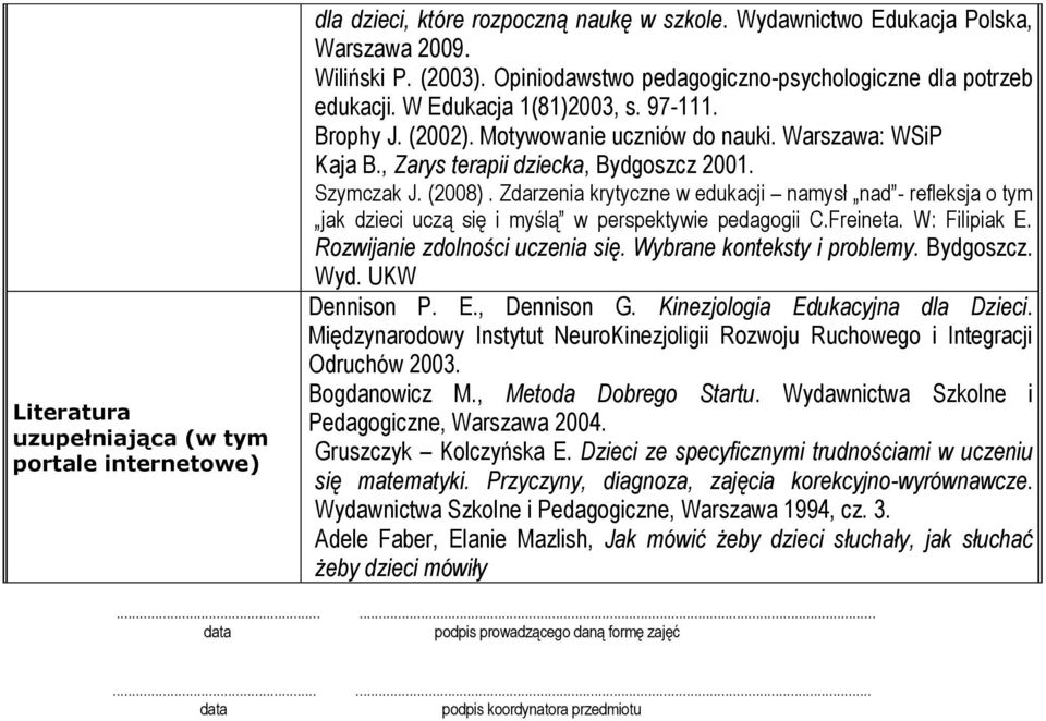 , Zarys terapii dziecka, Bydgoszcz 2001. Szymczak J. (2008). Zdarzenia krytyczne w edukacji namysł nad - refleksja o tym jak dzieci uczą się i myślą w perspektywie pedagogii C.Freineta. W: Filipiak E.