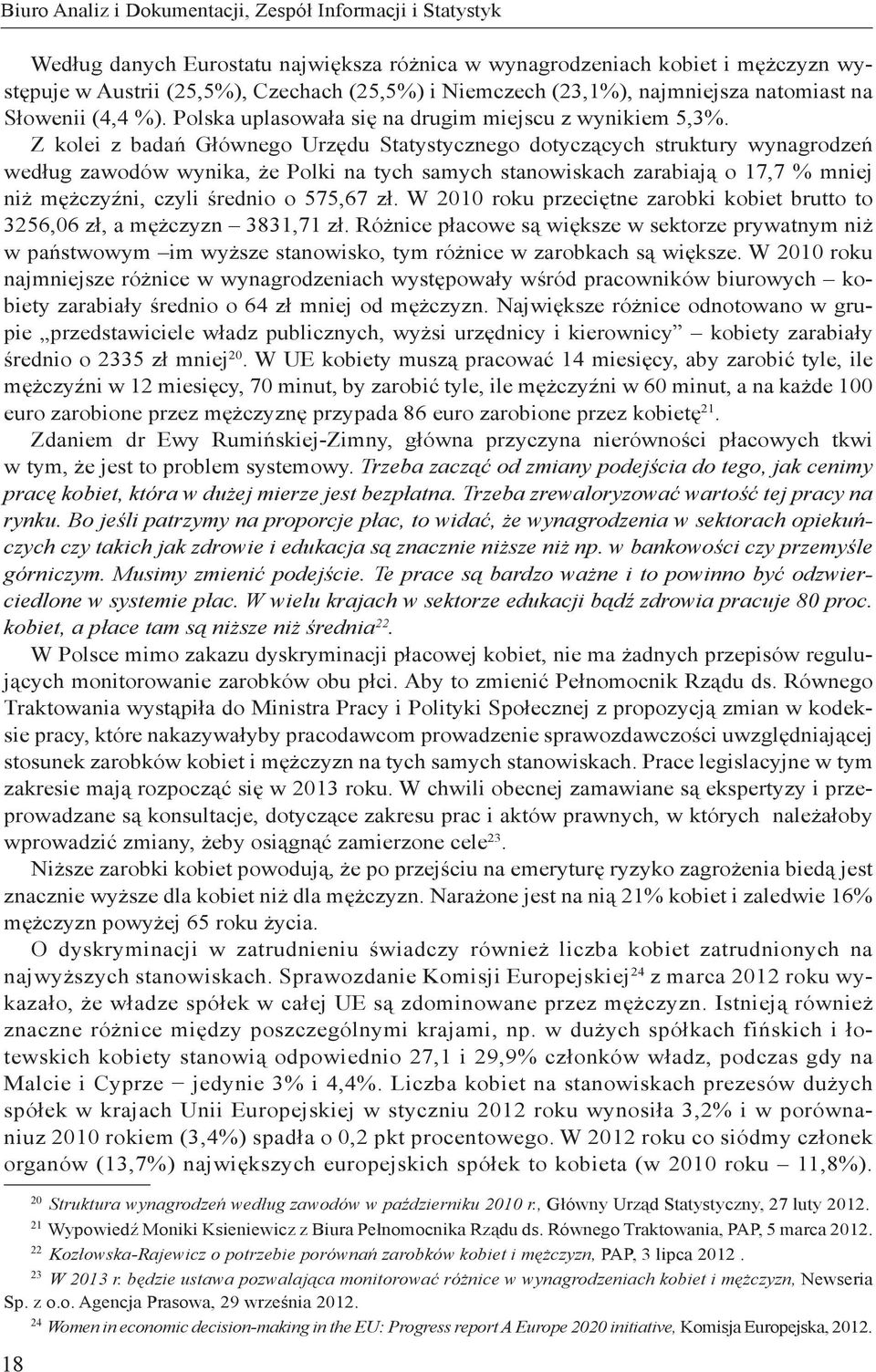 Z kolei z badań Głównego Urzędu Statystycznego dotyczących struktury wynagrodzeń według zawodów wynika, że Polki na tych samych stanowiskach zarabiają o 17,7 % mniej niż mężczyźni, czyli średnio o