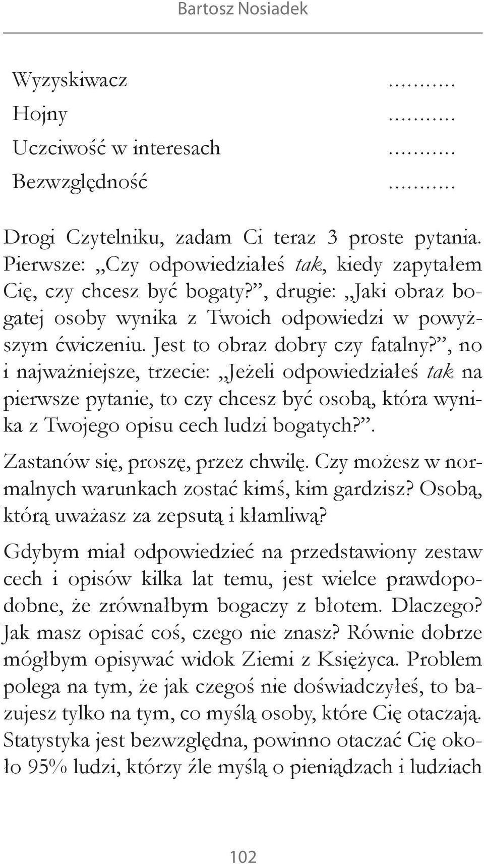 , no i najważniejsze, trzecie: Jeżeli odpowiedziałeś tak na pierwsze pytanie, to czy chcesz być osobą, która wynika z Twojego opisu cech ludzi bogatych?. Zastanów się, proszę, przez chwilę.