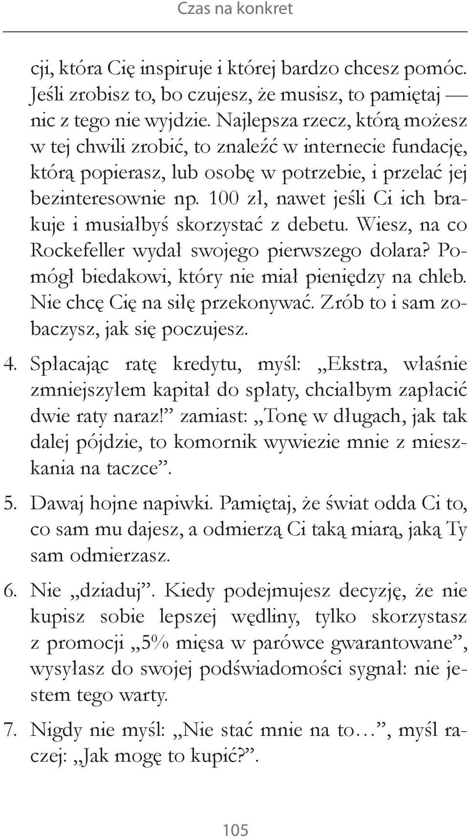 100 zł, nawet jeśli Ci ich brakuje i musiałbyś skorzystać z debetu. Wiesz, na co Rocke feller wydał swojego pierwszego dolara? Pomógł biedakowi, który nie miał pieniędzy na chleb.