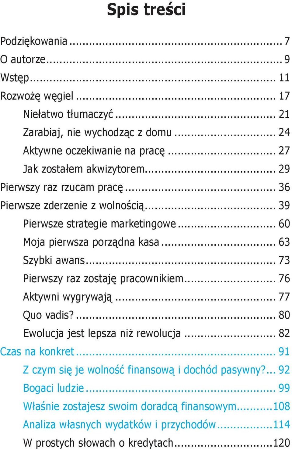 .. 63 Szybki awans... 73 Pierwszy raz zostaję pracownikiem... 76 Aktywni wygrywają... 77 Quo vadis?... 80 Ewolucja jest lepsza niż rewolucja... 82 Czas na konkret.