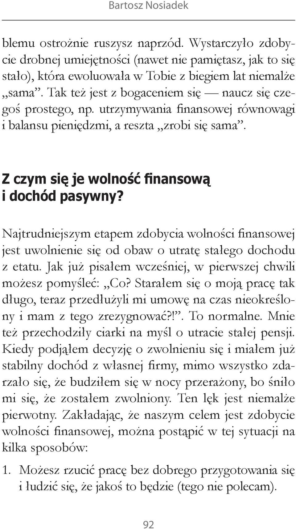 Najtrudniejszym etapem zdobycia wolności finansowej jest uwolnienie się od obaw o utratę stałego dochodu z etatu. Jak już pisałem wcześniej, w pierwszej chwili możesz pomyśleć: Co?