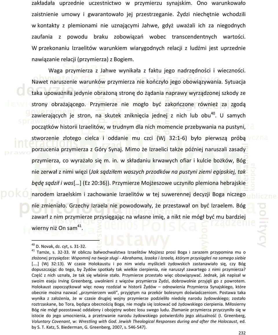 W przekonaniu Izraelitów warunkiem wiarygodnych relacji z ludźmi jest uprzednie nawiązanie relacji (przymierza) z Bogiem. Waga przymierza z Jahwe wynikała z faktu jego nadrzędności i wieczności.